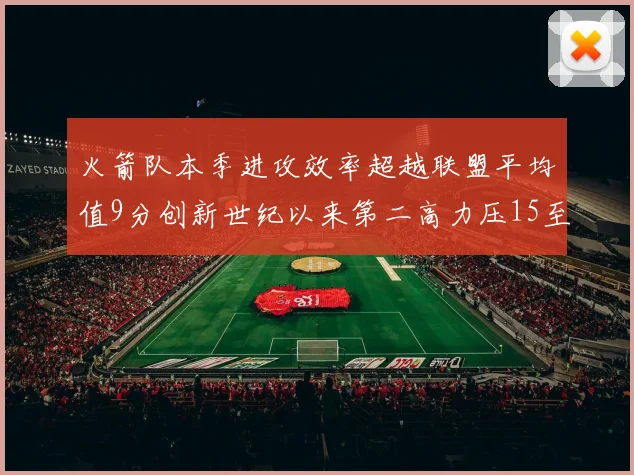 火箭队本季进攻效率超越联盟平均值9分创新世纪以来第二高力压15至16赛季勇士队